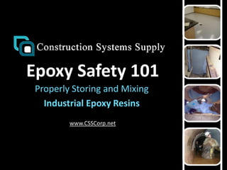 Epoxy Safety 101
www.CSSCorp.net
Properly Storing and Mixing
Industrial Epoxy Resins
 