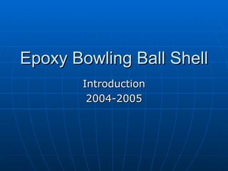 Epoxy Bowling Ball Shell Introduction 2004-2005 