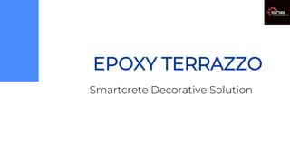 EPOXY TERRAZZO
Smartcrete Decorative Solution
 