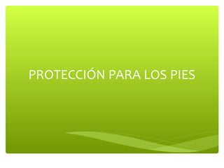 PROTECCIÓN PARA LOS PIES
 