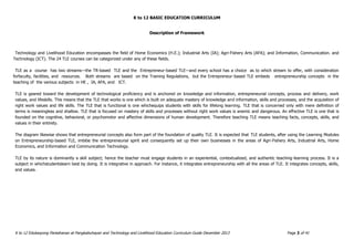 K to 12 BASIC EDUCATION CURRICULUM
K to 12 Edukasyong Pantahanan at Pangkabuhayan and Technology and Livelihood Education Curriculum Guide December 2013 Page 3 of 41
Description of Framework
Technology and Livelihood Education encompasses the field of Home Economics (H.E.); Industrial Arts (IA); Agri-Fishery Arts (AFA); and Information, Communication. and
Technology (ICT). The 24 TLE courses can be categorized under any of these fields.
TLE as a course has two streams—the TR-based TLE and the Entrepreneur-based TLE—and every school has a choice as to which stream to offer, with consideration
forfaculty, facilities, and resources. Both streams are based on the Training Regulations, but the Entrepreneur-based TLE embeds entrepreneurship concepts in the
teaching of the various subjects in HE , IA, AFA, and ICT.
TLE is geared toward the development of technological proficiency and is anchored on knowledge and information, entrepreneurial concepts, process and delivery, work
values, and lifeskills. This means that the TLE that works is one which is built on adequate mastery of knowledge and information, skills and processes, and the acquisition of
right work values and life skills. The TLE that is functional is one whichequips students with skills for lifelong learning. TLE that is concerned only with mere definition of
terms is meaningless and shallow. TLE that is focused on mastery of skills and processes without right work values is anemic and dangerous. An effective TLE is one that is
founded on the cognitive, behavioral, or psychomotor and affective dimensions of human development. Therefore teaching TLE means teaching facts, concepts, skills, and
values in their entirety.
The diagram likewise shows that entrepreneurial concepts also form part of the foundation of quality TLE. It is expected that TLE students, after using the Learning Modules
on Entrepreneurship-based TLE, imbibe the entrepreneurial spirit and consequently set up their own businesses in the areas of Agri-Fishery Arts, Industrial Arts, Home
Economics, and Information and Communication Technology.
TLE by its nature is dominantly a skill subject; hence the teacher must engage students in an experiential, contextualized, and authentic teaching-learning process. It is a
subject in whichstudentslearn best by doing. It is integrative in approach. For instance, it integrates entrepreneurship with all the areas of TLE. It integrates concepts, skills,
and values.
 