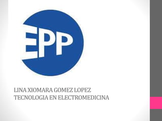 LINA XIOMARA GOMEZ LOPEZ 
TECNOLOGIA EN ELECTROMEDICINA 
 
