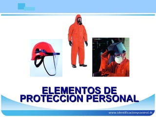 ELEMENTOS DEELEMENTOS DE
PROTECCION PERSONALPROTECCION PERSONAL
 