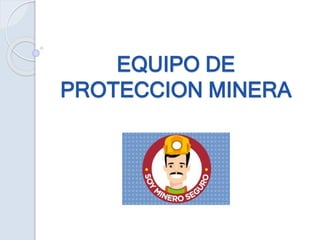 EQUIPO DE
PROTECCION MINERA
 