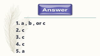 1. a , b , or c
2. c
3. c
4. c
5. a
 