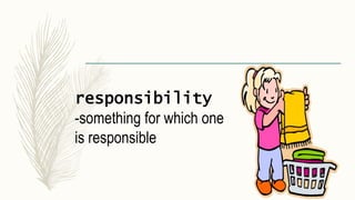 responsibility
-something for which one
is responsible
 