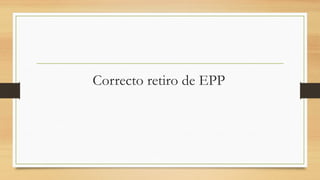 Correcto retiro de EPP
 