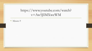 https://www.youtube.com/watch?
v=Aw5JIMXwcWM
• Minuto 9
 