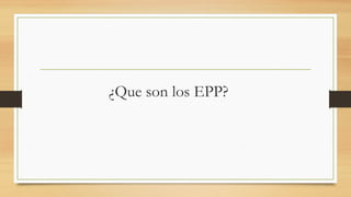¿Que son los EPP?
 