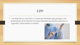 EPP
• son dispositivos, accesorios y vestimentas diseñados para proteger a los
profesionales de la salud de los riesgos laborales que pueden amenazar su
seguridad y salud durante su trabajo
 