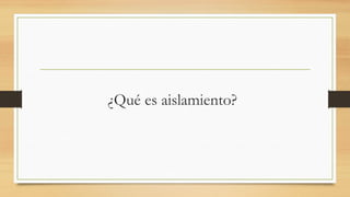 ¿Qué es aislamiento?
 