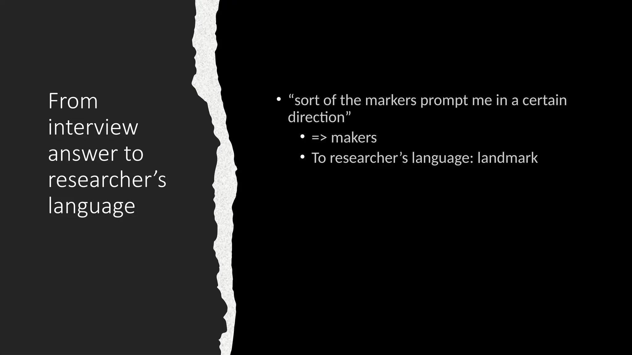 From
interview
answer to
researcher’s
language
• “sort of the markers prompt me in a certain
direction”
• => makers
• To researcher’s language: landmark
 