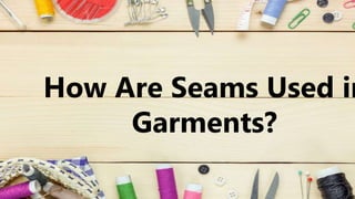 How Are Seams Used in
Garments?
 