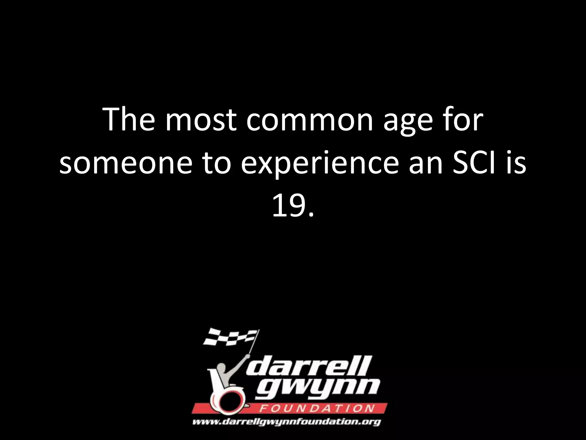 The most common age for 
someone to experience an SCI is 
19. 
 