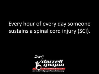 Every hour of every day someone 
sustains a spinal cord injury (SCI). 
 