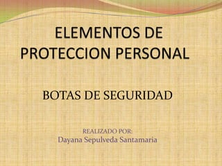 ELEMENTOS DE PROTECCION PERSONAL BOTAS DE SEGURIDAD REALIZADO POR:  DayanaSepulvedaSantamaria 