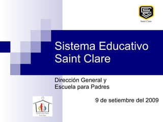 Sistema Educativo Saint Clare  Dirección General y  Escuela para Padres 9 de setiembre del 2009 