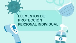 ELEMENTOS DE
PROTECCIÓN
PERSONAL INDIVIDUAL.
 