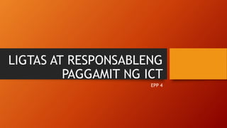 LIGTAS AT RESPONSABLENG
PAGGAMIT NG ICT
EPP 4
 