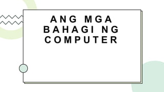 A N G M G A
B A H A G I N G
C O M P U T E R
 