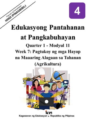 Edukasyong Pantahanan
at Pangkabuhayan
Quarter 1 - Modyul 11
Week 7: Pagtukoy ng mga Hayop
na Maaaring Alagaan sa Tahanan
(Agrikultura)
Kagawaran ng Edukasyon Republika ng Pilipinas
4
 