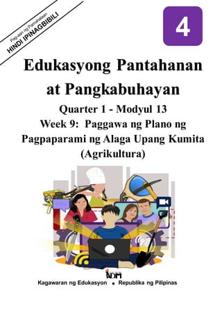 0
Kagawaran ng Edukasyon Republika ng Pilipinas
Edukasyong Pantahanan
at Pangkabuhayan
Quarter 1 - Modyul 13
Week 9: Paggawa ng Plano ng
Pagpaparami ng Alaga Upang Kumita
(Agrikultura)
4
 