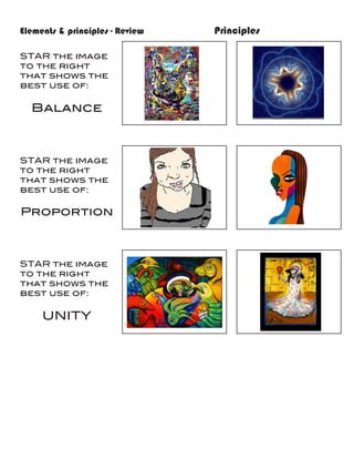 Elements & principles - Review				   Principles

STAR the image
to the right
that shows the
best use of:

  Balance



STAR the image
to the right
that shows the
best use of:

Proportion



STAR the image
to the right
that shows the
best use of:

    UNITY
 
