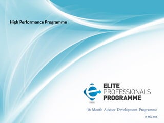 36 Month Adviser Development Programme
18 May 2013
High Performance Programme
 