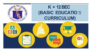 K + 12BEC
(BASIC EDUCATIO
CURRICULUM)
 