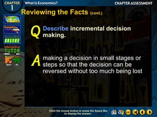 Reviewing the Facts (cont.)
Describe incremental decision
making.

making a decision in small stages or
steps so that the decision can be
reversed without too much being lost

Click the mouse button or press the Space Bar
to display the answer.

 