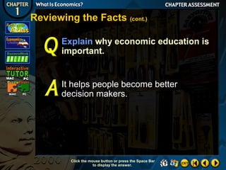 Reviewing the Facts (cont.)
Explain why economic education is
important.

It helps people become better
decision makers.

Click the mouse button or press the Space Bar
to display the answer.

 