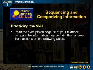 Sequencing and
Categorizing Information
Practicing the Skill
• Read the excerpts on page 26 of your textbook,
compare the information they contain, then answer
the questions on the following slides.

Continued on next slide.
This feature is found on page 26 of your textbook.

 