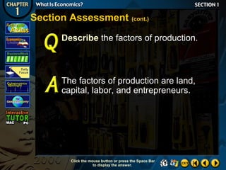 Section Assessment (cont.)
Describe the factors of production.

The factors of production are land,
capital, labor, and entrepreneurs.

Click the mouse button or press the Space Bar
to display the answer.

 
