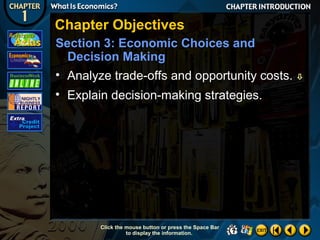Chapter Objectives
Section 3: Economic Choices and
Decision Making
• Analyze trade-offs and opportunity costs.
• Explain decision-making strategies.

Click the mouse button or press the Space Bar
to display the information.



 