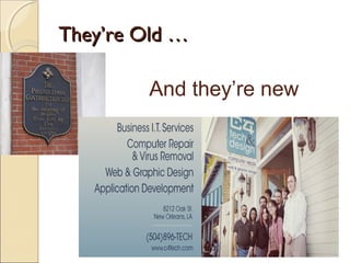 They’re Old …They’re Old …
And they’re new
 