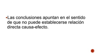 Las conclusiones apuntan en el sentido
de que no puede establecerse relación
directa causa-efecto.
 