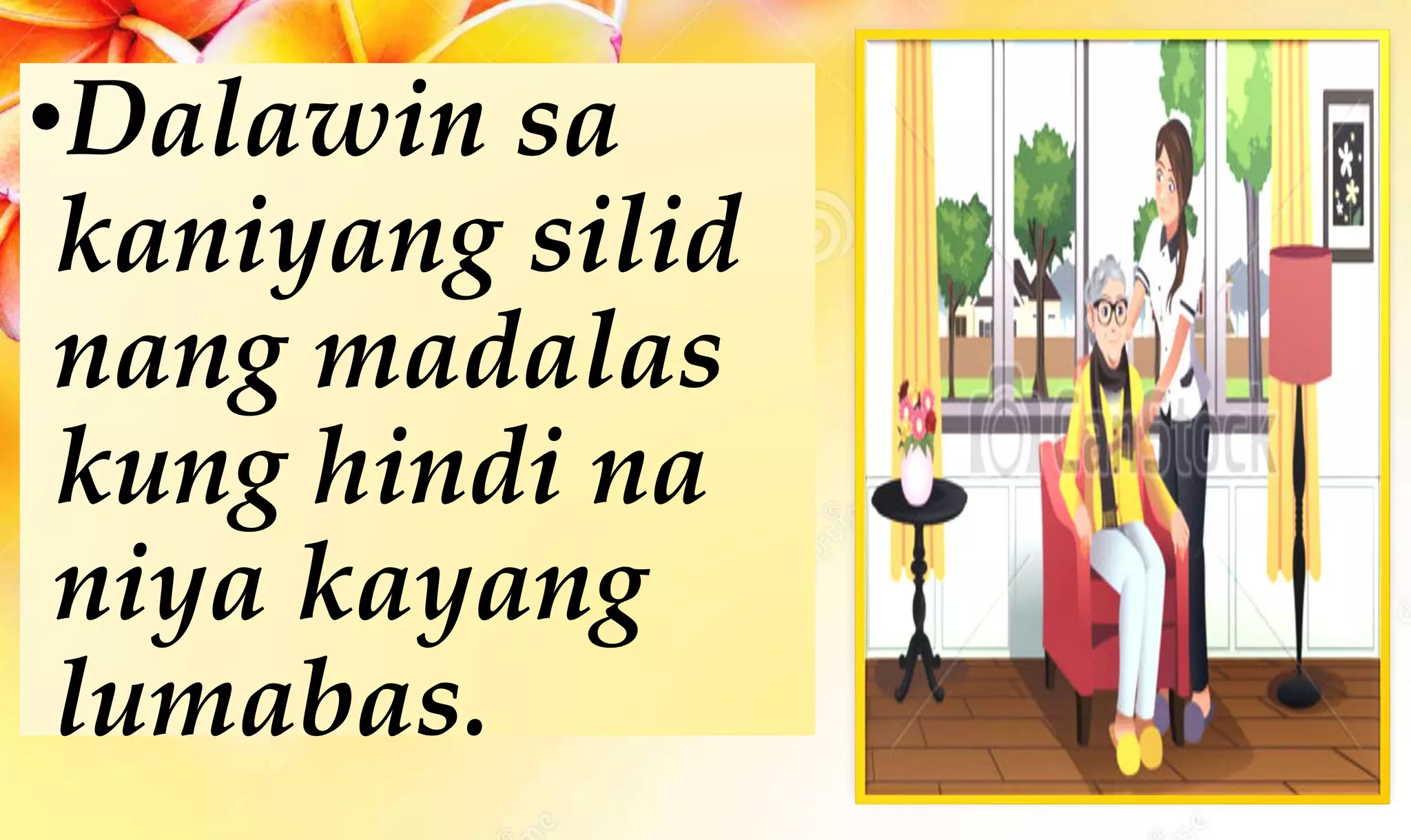 •Dalawin sa
kaniyang silid
nang madalas
kung hindi na
niya kayang
lumabas.
 