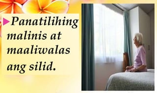 Panatilihing
malinis at
maaliwalas
ang silid.
 