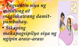 • Pagsuutin siya ng
maluwag at
maginhawang damit-
pambahay.
• Sikaping
makapagsipilyo siya ng
ngipin araw-araw
 
