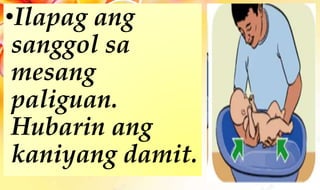 •Ilapag ang
sanggol sa
mesang
paliguan.
Hubarin ang
kaniyang damit.
 