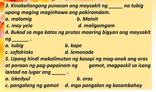 3. Kinakailangang punasan ang maysakit ng _____ na tubig
upang maging maginhawa ang pakiramdam.
a. malamig b. Mainit
c. ma...