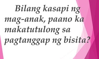Bilang kasapi ng
mag-anak, paano ka
makatutulong sa
pagtanggap ng bisita?
 