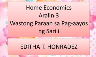 Home Economics
Aralin 3
Wastong Paraan sa Pag-aayos
ng Sarili
EDITHA T. HONRADEZ
 