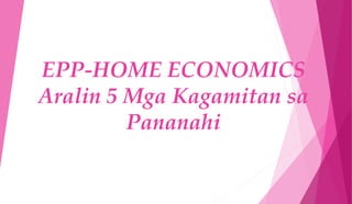 EPP-HOME ECONOMICS
Aralin 5 Mga Kagamitan sa
Pananahi
 