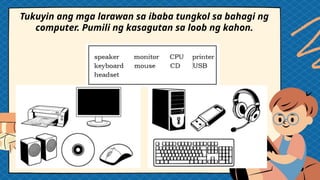 Tukuyin ang mga larawan sa ibaba tungkol sa bahagi ng
computer. Pumili ng kasagutan sa loob ng kahon.
 