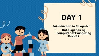 Introduction to Computer
• Kahalagahan ng
Computer at Computing
Devices
DAY 1
 