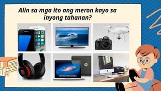 Alin sa mga ito ang meron kayo sa
inyong tahanan?
 