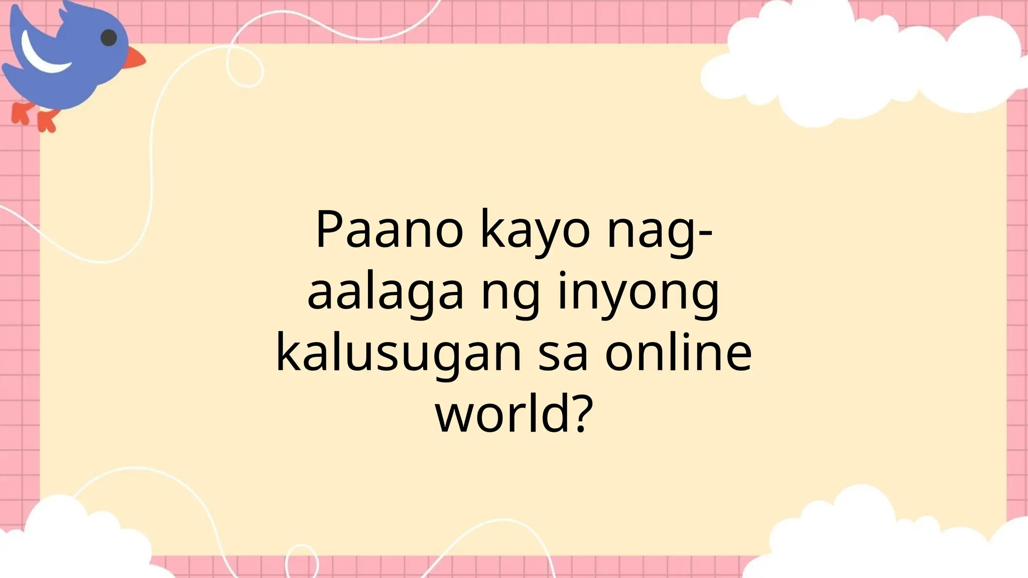 Paano kayo nag-
aalaga ng inyong
kalusugan sa online
world?
 