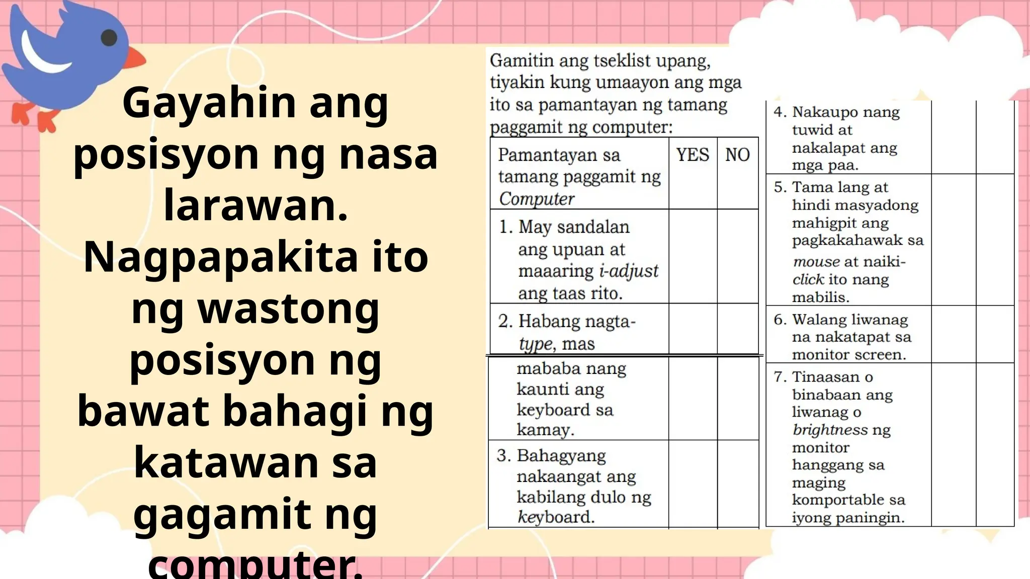 Gayahin ang
posisyon ng nasa
larawan.
Nagpapakita ito
ng wastong
posisyon ng
bawat bahagi ng
katawan sa
gagamit ng
 