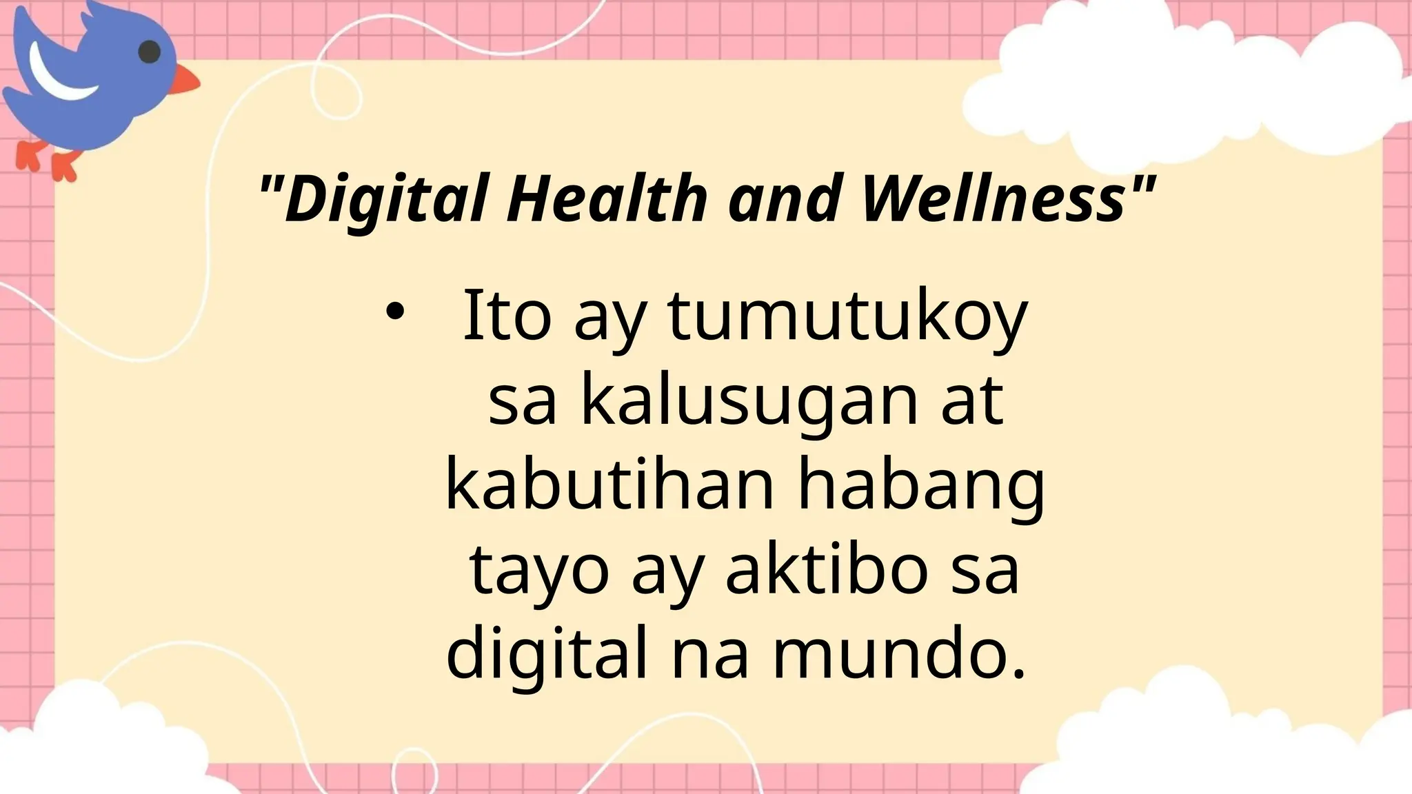• Ito ay tumutukoy
sa kalusugan at
kabutihan habang
tayo ay aktibo sa
digital na mundo.
"Digital Health and Wellness"
 